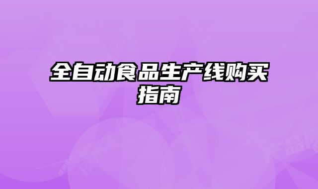 全自動食品生產(chǎn)線購買指南