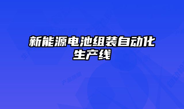 新能源電池組裝自動(dòng)化生產(chǎn)線